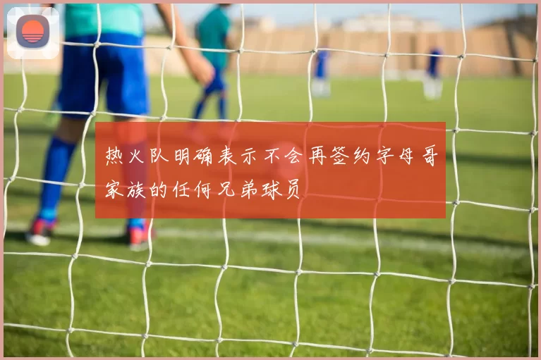 热火队明确表示不会再签约字母哥家族的任何兄弟球员