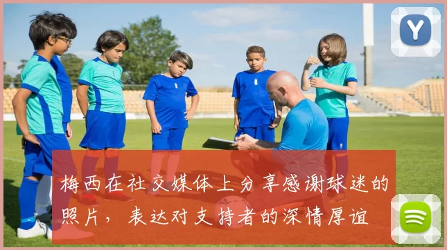 梅西在社交媒体上分享感谢球迷的照片，表达对支持者的深情厚谊